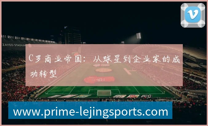 C罗商业帝国：从球星到企业家的成功转型