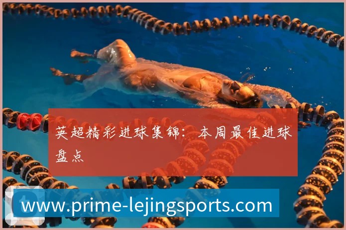 英超精彩进球集锦：本周最佳进球盘点
